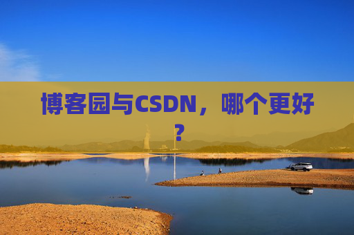 博客园与CSDN，哪个更好？